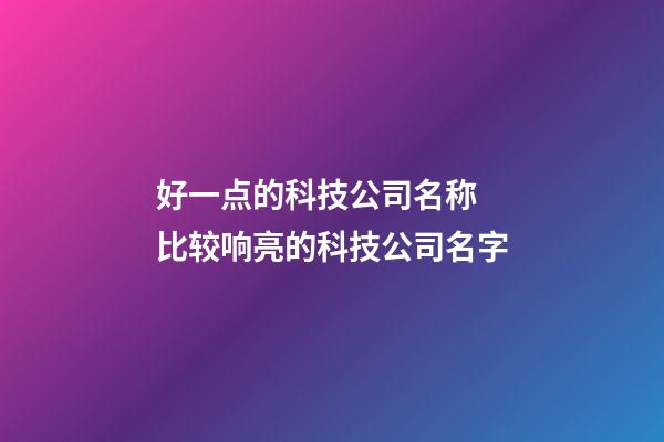 好一点的科技公司名称 比较响亮的科技公司名字